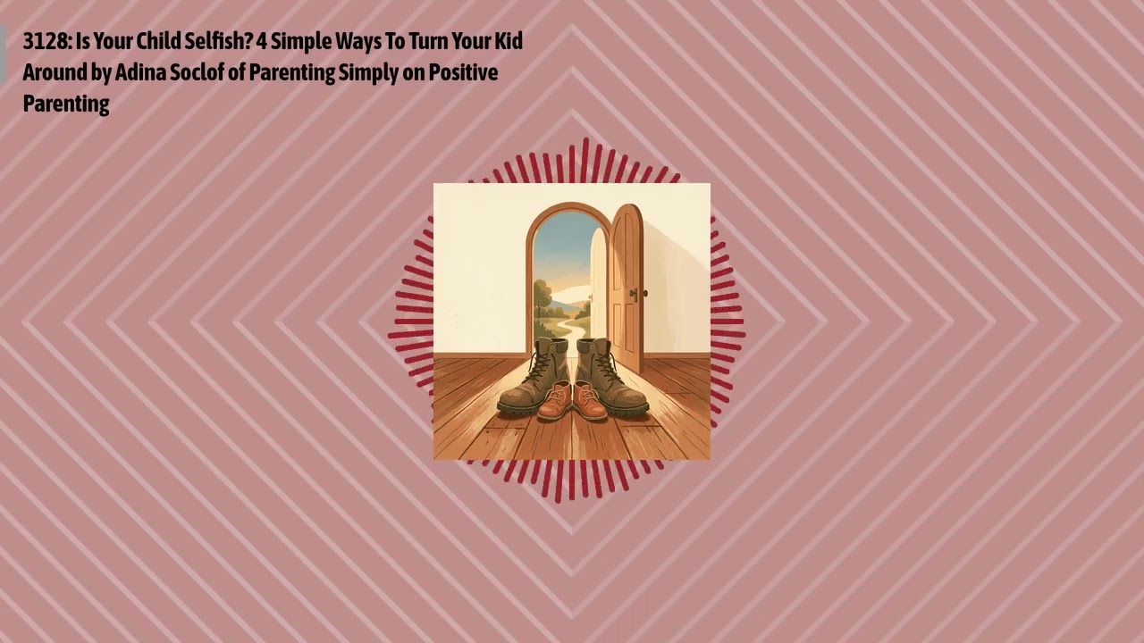 3128: Is Your Child Selfish? 4 Simple Ways To Turn Your Kid Around by Adina Soclof of Parenting...