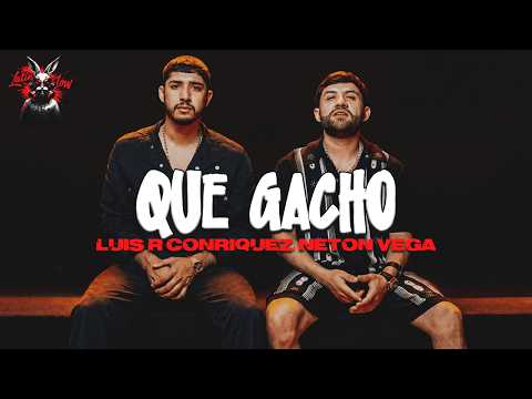 Luis R Conriquez, Neton Vega - Que Gacho (Letra)