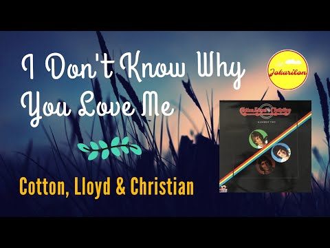 I Don't Know Why You Love Me - Cotton, Lloyd & Christian