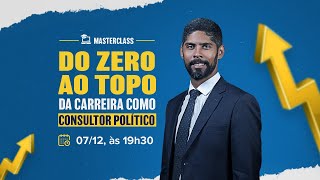 Masterclass - Do zero ao topo da carreira como Consultor Político