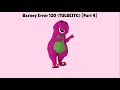 Barney Error 120 TULBEITG Part 4 FINAL VIDEO OF 2024