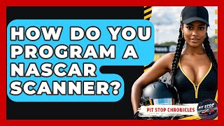 How Do You Program A NASCAR Scanner - Pit Stop Chronicles