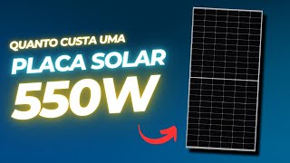 QUANTO CUSTA UMA PLACA SOLAR DE 550 Wp