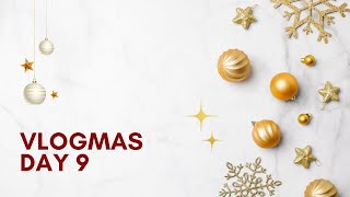 Vlogmas Day 9