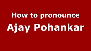 How to pronounce Ajay Pohankar