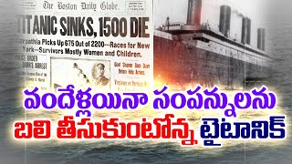 Titanic Sinking 100 Years | Billionaires Dead | వందేళ్లయినా సంపన్నులను బలి తీసుకుంటోన్న”టైటానిక్”