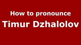 How to pronounce Timur Dzhalolov