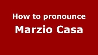 How to pronounce Marzio Casa