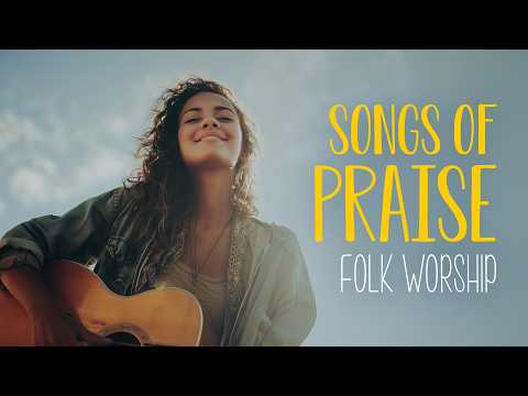 Songs of Praise in Folk Worship 🌿 Rejoicing in His Faithfulness | An Indie Folk Playlist