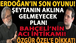 ERDOĞAN’IN SON OYUNU! ŞEYTANIN AKLINA GELMEYECEK PLAN! BAHÇELİ’NİN ACI İNTİKAMI! ÖZGÜR ÖZEL’E DİKKAT