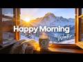 Happy Morning ☕❄️ Perfect Chill Mix to Wake Up Happy with Fresh Morning Energy DEFAULT Thumbnail