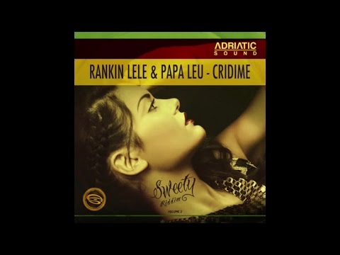 Rankin Lele, Papa Leu - Cridime / Sweety Riddim [Adriatic Sound Production] july 2015