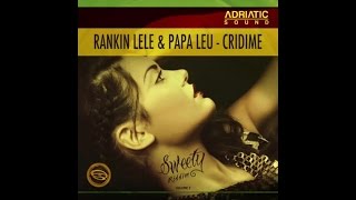 Rankin Lele, Papa Leu - Cridime / Sweety Riddim [Adriatic Sound Production] july 2015