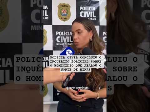 Policia Civil concluiu o inquérito policial sobre a um crlme que comoveu o @nortedeminas