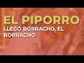 El Piporro - Llegó Borracho, el Borracho (Audio Oficial)