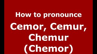 How to pronounce Cemor, Cemur, Chemur (chemor)