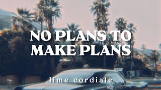 no plans to make plans - lime cordiale || lyrics