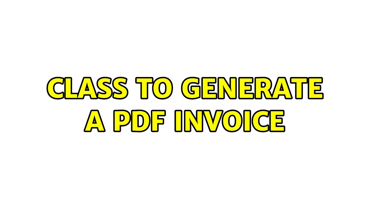 Class to generate a pdf invoice (2 Solutions!!)