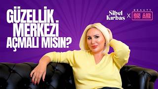 Güzellik Merkezi Açmalı mısın? | Para Kazanılır mı? | Sibel Kırbaş ile