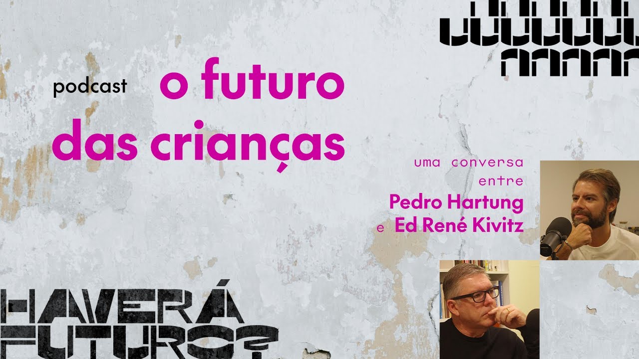 O futuro das crianças | Uma conversa entre Pedro Hartung e Ed René Kivitz