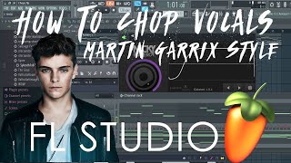 How To Chop Vocals  Martin Garrix Style!! (FL Studio Tutorial)