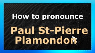 How to pronounce Paul St-Pierre Plamondon