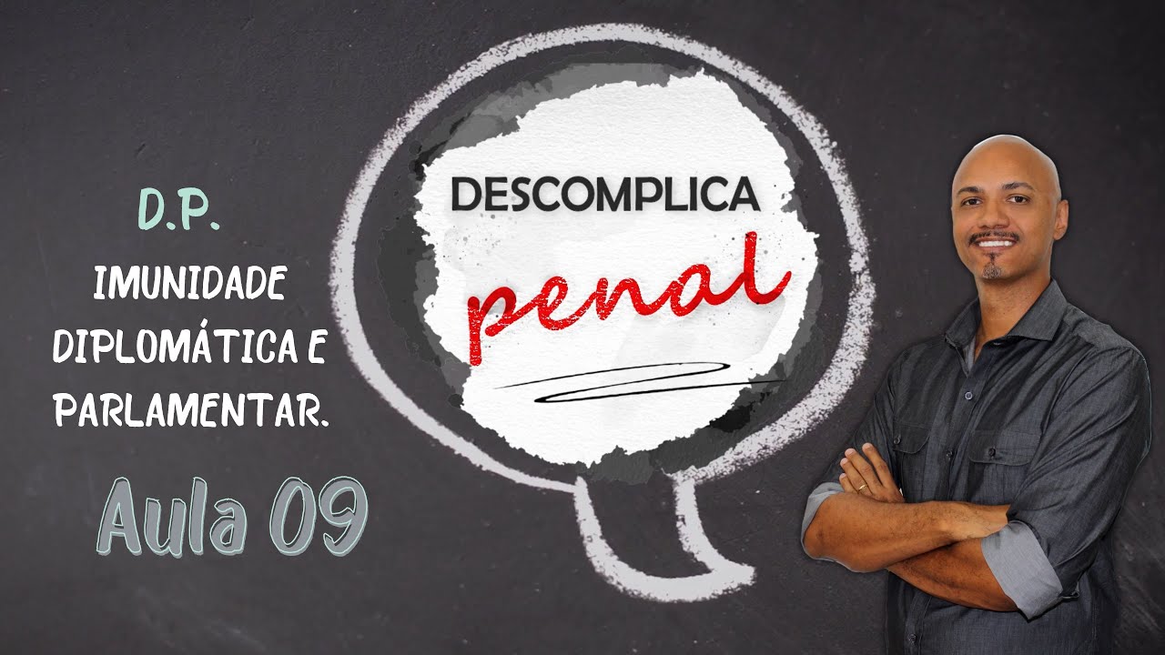 DESCOMPLICA PENAL - Aula 09 - IMUNIDADE DIPLOMATICA E PARLAMENTAR