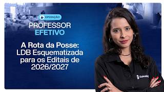 A Rota da Posse: LDB Esquematizada para os Editais de 2026/2027 - Operação Professor Efetivo