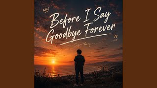 Before I Say Goodbye Forever