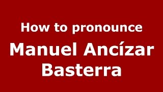 How to pronounce Manuel Ancízar Basterra