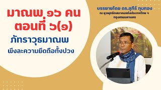 มาณพ ๑๖ คน ตอนที่ ๖(๑) ภัทราวุธมาณพ พึงละความยึดถือทั้งปวง