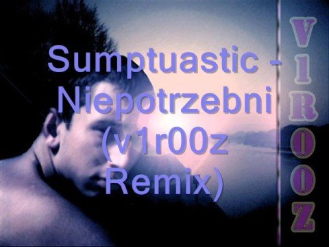 Sumptuastic - Niepotrzebni (v1r00z Remix)