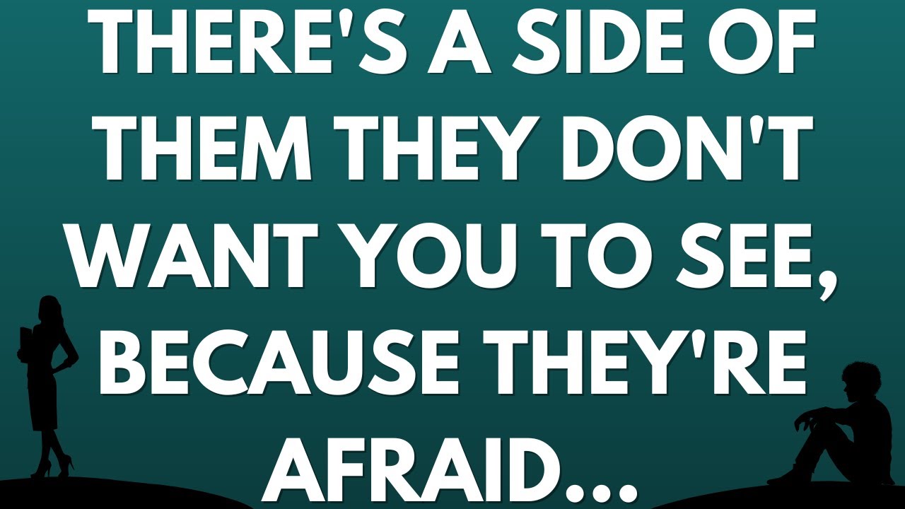 💌 There's a side of them they don't want you to see, because they're afraid...