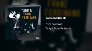 Franz Ferdinand - Katherine Kiss Me | Tonight: Franz Ferdinand