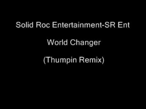 Solid Roc Entertainment-SR Ent - World Changer (Thumpin Remix)