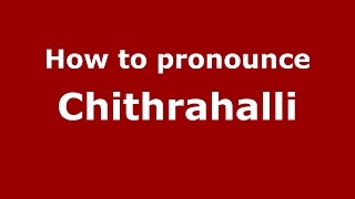 How to pronounce Chithrahalli