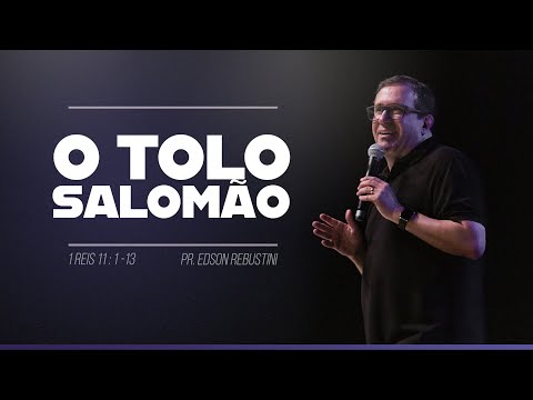 O TOLO SALOMÃO | 1 REIS 11:1-13  |  PR. EDSON REBUSTINI