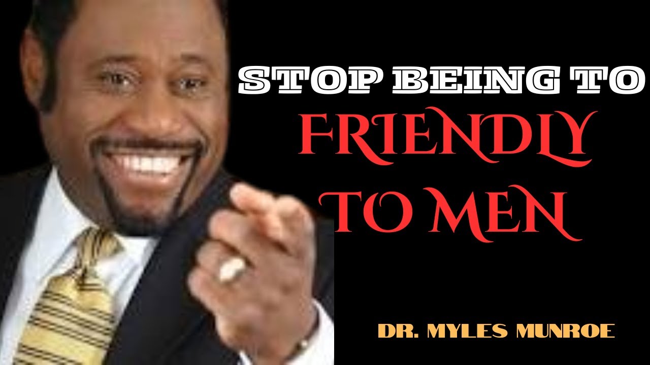 STOP BEING TO FRIENDLY TO MEN| Dr. Myles Munroe Motivational Speech