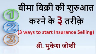 बीमा बिक्री की शुरुआत करने के ३ तरीक़े I 3 ways to start Insurance Selling : - श्री. मुकेश जोशी