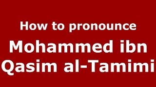 How to pronounce Mohammed Ibn Qasim Al-Tamimi