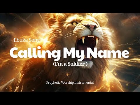 PROPHETIC WORSHIP INSTRUMENTAL-CALLING MY NAME [I'M A SOLDIER]| EBUKA SONGS|