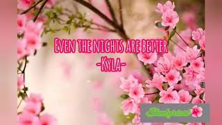 Even the nights are better- Kyla ❤️