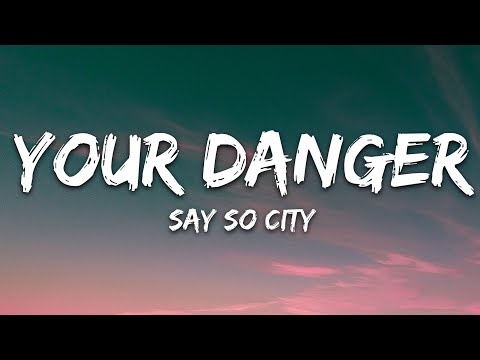 Say So City - Your Danger (Lyrics)