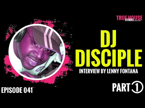 DJ Disciple interviewed by Lenny Fontana for True House Stories™ # 041 (Part 1)