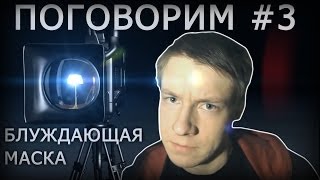 ПОГОВОРИМ #3:Блуждающая маска