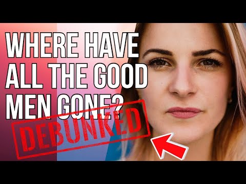 DEBUNKED Where Have All The Good Men Gone? They Never Left Women Just Don’t See Them
