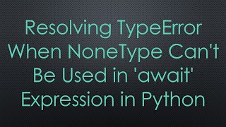 Download the video "Resolving TypeError When NoneType Can't Be Used in 'await' Expression in Python"