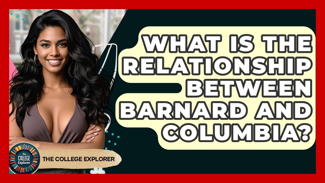 What Is The Relationship Between Barnard And Columbia? - The College Explorer