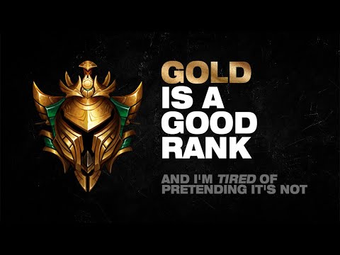 Gold is a good rank, I'm tired of pretending it's not