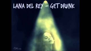 * Lana Del Rey - Get Drunk -Lyrics- *